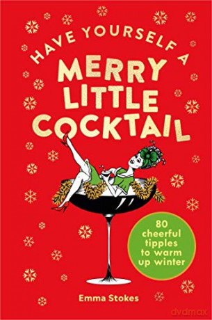 Have Yourself A Merry Little Cocktail: 80 Cheerful Tipples To Warm Up Winter - Emma Stokes [KSIĄŻKA]