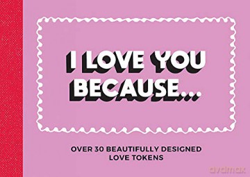 I Love You Because: Over 30 Beautifully Designed Love Tokens [KSIĄŻKA]