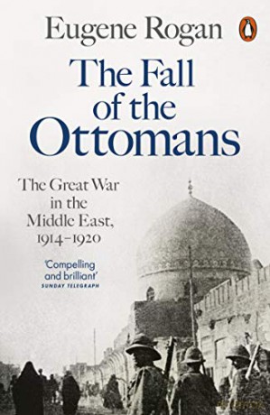 The Fall Of The Ottomans: The Great War In The Middle East, 1914-1920 - Eugene Rogan [KSIĄŻKA]
