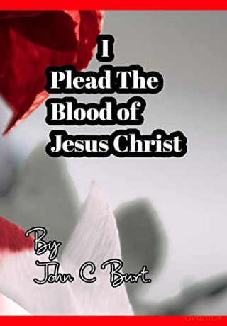 I Plead The Blood of Jesus Christ. - John C Burt. [KSIĄŻKA]