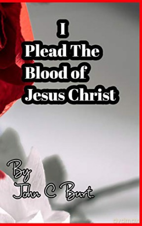 I Plead The Blood of Jesus Christ. - John C Burt. [KSIĄŻKA]