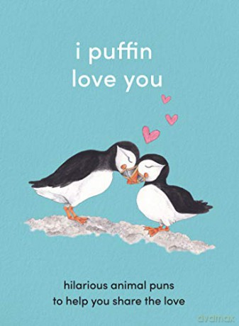I Puffin Love You: Hilarious Animal Puns to Help You Share the Love. The Perfect Little Gift for this Valentine's Day. [KSIĄŻKA]