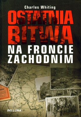 Ostatnia Bitwa Na Froncie Zachodnim - Charles Whiting [KSIĄŻKA]
