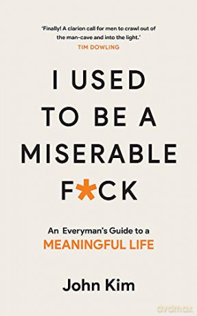 I Used to be a Miserable F*ck: An everyman's guide to a meaningful life [KSIĄŻKA]