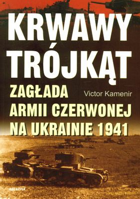 Krwawy Trójkąt Zagłada Armii Czerwonej Na Ukrainie 1941 - Victor Kamenir [KSIĄŻKA]