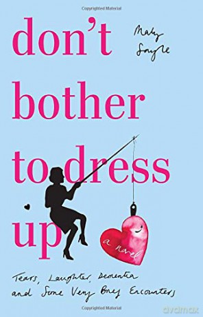 Don't Bother To Dress Up: A Time Filled With Tears, Laughter, Dementia And Some Very Brief Encounters - Maly Sayle [KSIĄŻKA]