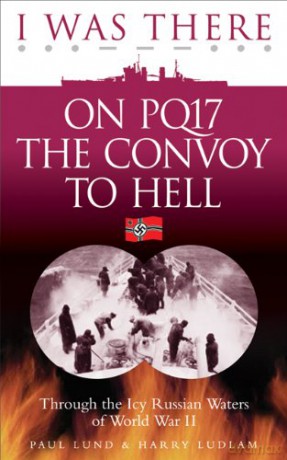 I Was There on PQ17 the Convoy to Hell: Through the Icy Russian Waters of World War II - Paul Lund [KSIĄŻKA]