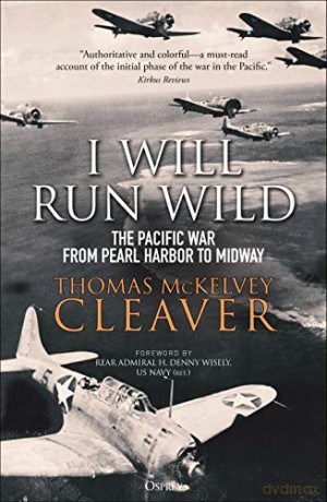 I Will Run Wild: The Pacific War from Pearl Harbor to Midway - Thomas McKelvey Cleaver [KSIĄŻKA]