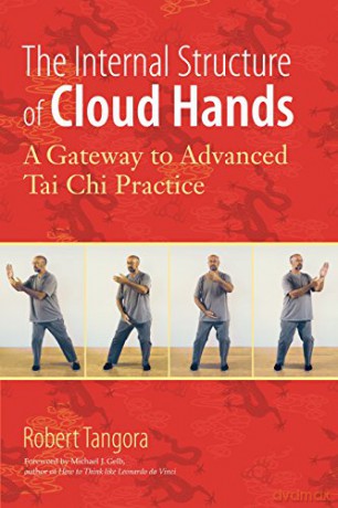 The Internal Structure Of Cloud Hands: A Gateway To Advanced Tai Chi Practice - Robert Tangora [KSIĄŻKA]