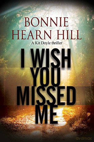 I Wish You Missed Me: A Thriller Set in California: 3 A Kit Doyle Mystery - Bonnie Hearn Hill [KSIĄŻKA]