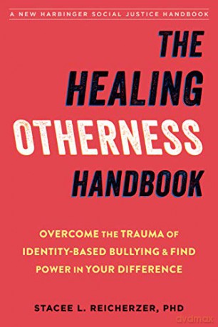 The Healing Otherness Handbook: Overcome The Trauma Of Identity-Based Bullying And Find Power In Your Difference (Social Justice Handbook) - Stacee Reicherzer [KSIĄŻKA]