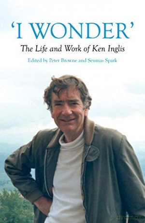 I Wonder: The Life and Work of Ken Inglis Australian History - Seumas Spark [KSIĄŻKA]