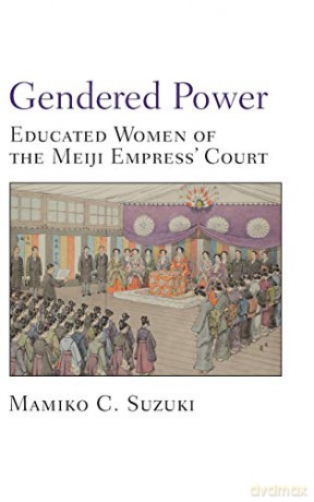 Gendered Power: Educated Women Of The Meiji Empress' Court (Michigan Monograph Series In Japanese Studies) [KSIĄŻKA]