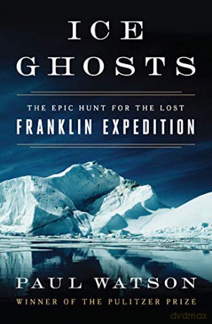 Ice Ghosts: The Epic Hunt for the Lost Franklin Expedition - Paul Watson [KSIĄŻKA]