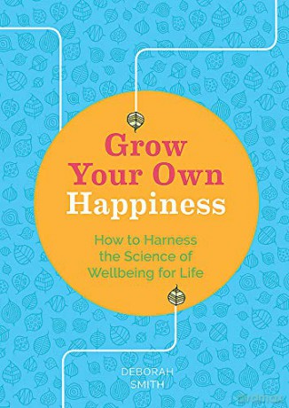 Grow Your Own Happiness: How To Harness The Science Of Wellbeing For Life - Deborah Smith [KSIĄŻKA]