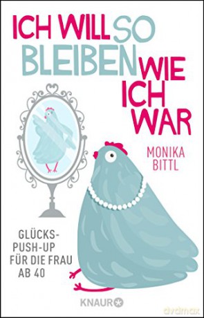 ICH WILL SO BLEIBEN WIE ICH W: Glücks-Push-up für die Frau ab 40 - Monika Bittl [KSIĄŻKA]