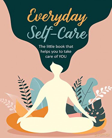 Everyday Self-Care: The Little Book That Helps You To Take Care Of You. [KSIĄŻKA]