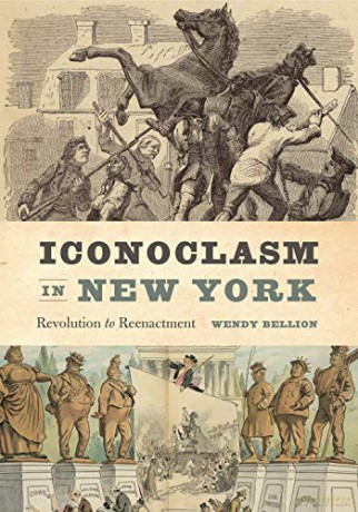 Iconoclasm in New York: Revolution to Reenactment - Wendy Bellion [KSIĄŻKA]