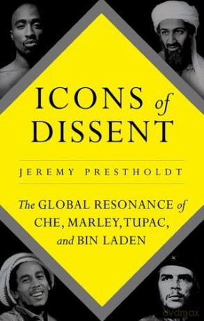 Icons of Dissent: The Global Resonance of Che, Marley, Tupac and Bin Laden - Jeremy Prestholdt [KSIĄŻKA]