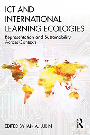 ICT and International Learning Ecologies: Representation and Sustainability Across Contexts - Ian A. Lubin [KSIĄŻKA]