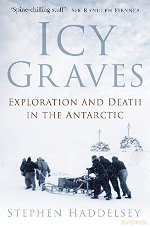 Icy Graves: Exploration and Death in the Antarctic - Stephen Haddelsey [KSIĄŻKA]