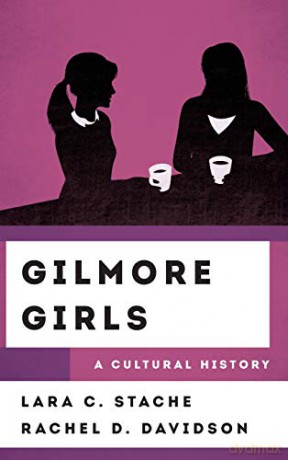 Gilmore Girls: A Cultural History (The Cultural History Of Television) - Lara C. Stache [KSIĄŻKA]