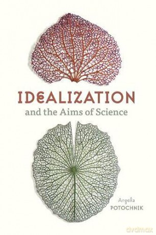 Idealization and the Aims of Science - Angela Potochnik [KSIĄŻKA]