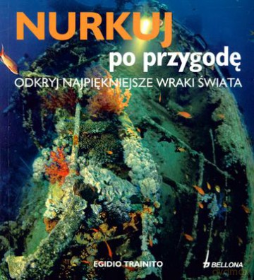Nurkuj Po Przyrodę Odkryj Najpiekniejsze Wraki Świata - Egidio Trainito [KSIĄŻKA]