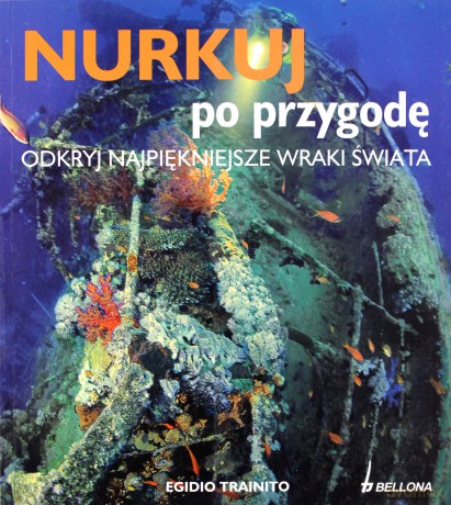Nurkuj Po Przyrodę Odkryj Najpiekniejsze Wraki Świata - Egidio Trainito [KSIĄŻKA]