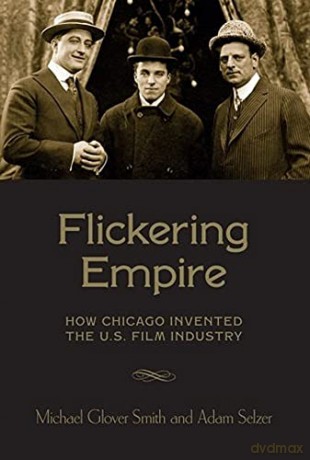 Flickering Empire: How Chicago Invented The U.S. Film Industry - Adam Selzer [KSIĄŻKA]