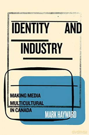 Identity and Industry: Making Media Multicultural in Canada - Mark Hayward [KSIĄŻKA]