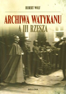 Archiwa Watykanu A Iii Rzesza - Hubert Wolf [KSIĄŻKA]