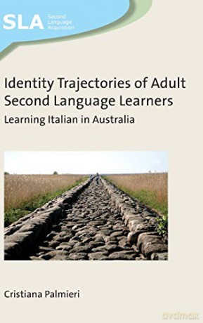 Identity Trajectories of Adult Second Language Learners: Learning Italian in Australia Second Language Acquisition - Cristiana Palmieri [KSIĄŻKA]