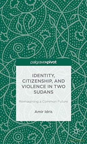 Identity, Citizenship, and Violence in Two Sudans: Reimagining a Common Future Palgrave Pivot - Amir Idris [KSIĄŻKA]