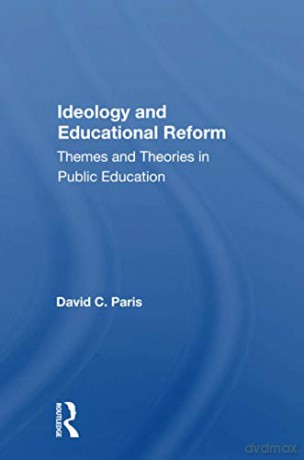 Ideology And Educational Reform: Themes And Theories In Public Education - David C. Paris [KSIĄŻKA]