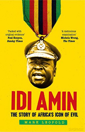 Idi Amin: The Story of Africa's Icon of Evil: The Story of Africa's Icon of Evil - Mark Leopold [KSIĄŻKA]