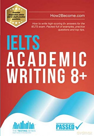 IELTS Academic Writing 8+: How to write high-scoring 8+ answers for the IELTS exam. Packed full of examples, practice questions and top tips. Testing Series - How2Become [KSIĄŻKA]