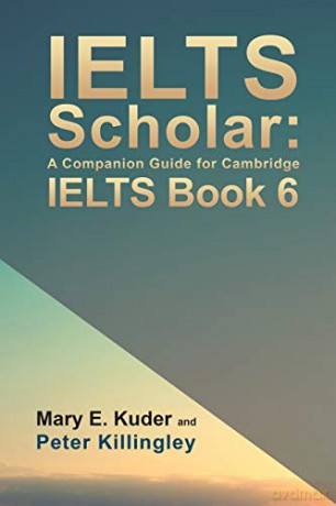 IELTS Scholar: A Companion Guide for Cambridge IELTS Book 6 - Mary E. Kuder and Peter Killingley [KSIĄŻKA]