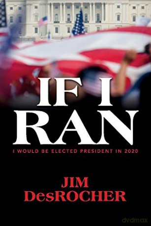 If I Ran: I would be elected president in 2020 - Jim DesRocher [KSIĄŻKA]