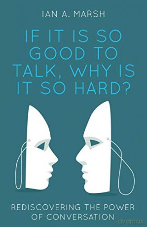 If it is so Good to Talk, Why is it so Hard: Rediscovering the Power of Conversation - Ian A. Marsh [KSIĄŻKA]