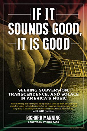 If it Sounds Good, It is Good: Seeking Subversion, Transcendence, and Solace in America's Music - Richard Manning [KSIĄŻKA]