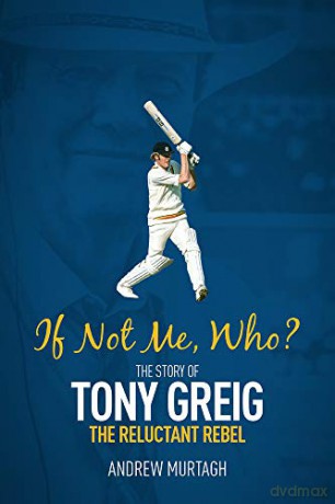 If Not Me, Who The Story of Tony Greig, the Reluctant Rebel - Andrew Murtagh [KSIĄŻKA]