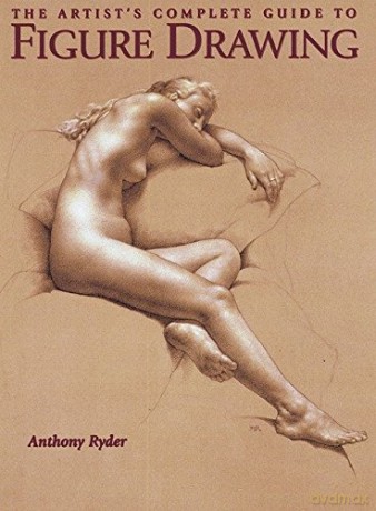 The Artist's Complete Guide To Figure Drawing: A Contemporary Perspective On The Classical Tradition - Anthony Ryder [KSIĄŻKA]