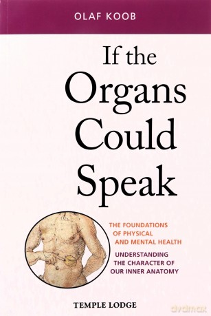 If the Organs Could Speak: The Foundations of Physical and Mental Health - Understanding the Character of our Inner Anatomy - Olaf Koob [KSIĄŻKA]