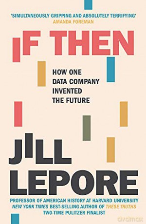 If Then: How One Data Company Invented the Future - Jill Lepore [KSIĄŻKA]