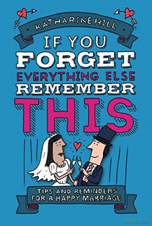 If You Forget Everything Else, Remember This: Building a Great Marriage - Katharine Hill [KSIĄŻKA]