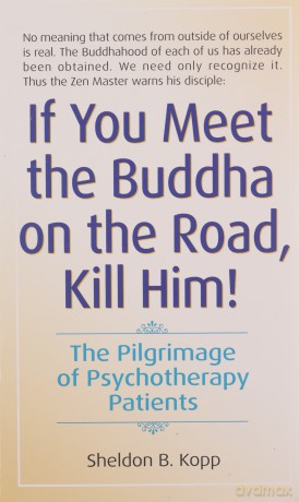 If You Meet Buddha on the Road, Kill Him: The Pilgrimage Of Psychotherapy Patients - Sheldon Kopp [KSIĄŻKA]