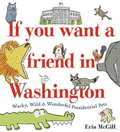 If You Want a Friend in Washington: Wacky, Wild and Wonderful Presidential Pets - Erin McGill [KSIĄŻKA]