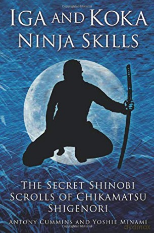 Iga and Koka Ninja Skills: The Secret Shinobi Scrolls of Chikamatsu Shigenori - Antony Cummins [KSIĄŻKA]