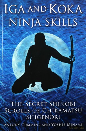 Iga and Koka Ninja Skills: The Secret Shinobi Scrolls of Chikamatsu Shigenori - Antony Cummins [KSIĄŻKA]